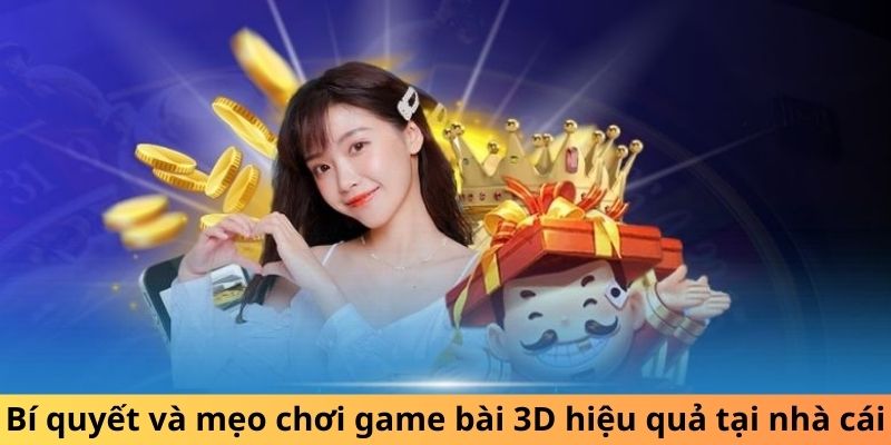 Bí quyết và mẹo chơi game bài 3D hiệu quả tại nhà cái